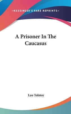 A Prisoner In The Caucasus by Tolstoy, Leo