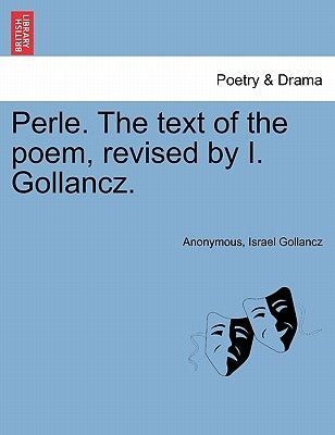Perle. the Text of the Poem, Revised by I. Gollancz. by Anonymous