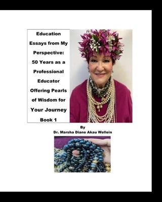 Education Essays from My Perspective: 50 Years as a Professional Educator Offering Pearls of Wisdom for Your Journey Book 1 by Wellein, Marsha Diane Akau