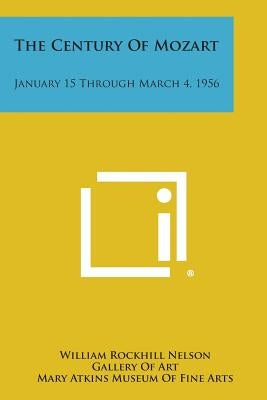 The Century of Mozart: January 15 Through March 4, 1956 by William Rockhill Nelson Gallery of Art