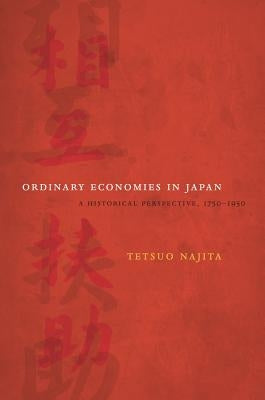 Ordinary Economies in Japan: A Historical Perspective, 1750-1950volume 18 by Najita, Tetsuo