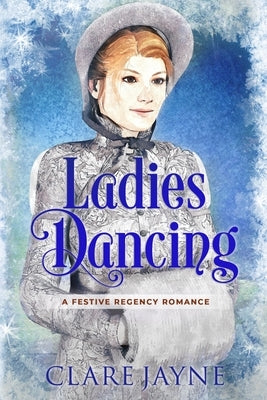 Ladies Dancing (A Festive Regency Romance) by Jayne, Clare
