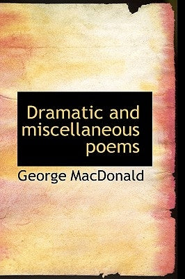 Dramatic and miscellaneous poems by MacDonald, George