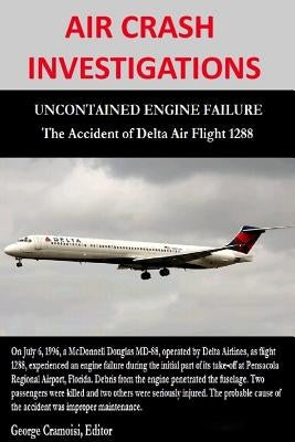 AIR CRASH INVESTIGATIONS - UNCONTAINED ENGINE FAILURE - The Accident of Delta Air Flight 1288 by Cramoisi, George