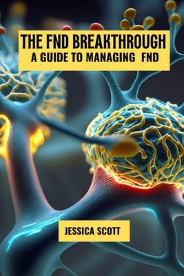 The FND breakthrough: A guide to managing FND by Scott, Jessica
