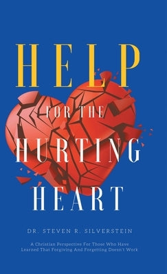 Help for the Hurting Heart: A Christian Perspective for Those Who Have Learned That Forgiving and Forgetting Doesn't Work by Silverstein, Steven R.
