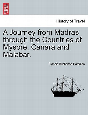 A Journey from Madras through the Countries of Mysore, Canara and Malabar. by Hamilton, Francis Buchanan