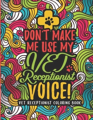 Vet Receptionist Coloring Book: A Veterinary Receptionist Coloring Book for Adults A Snarky & Humorous Adult Coloring Book for Vet Receptionists Vet R by Press, Vet Receptionists Passion