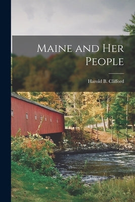 Maine and Her People by Clifford, Harold B. (Harold Burton)