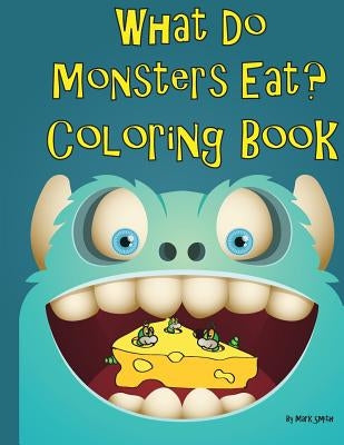 What Do Monsters Eat: A Rhyming Children's Coloring Book by Smith, Mark