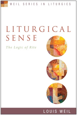 Liturgical Sense: The Logic of Rite by Weil, Louis
