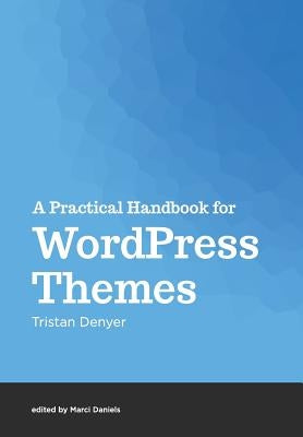 A Practical Handbook for WordPress Themes by Daniels, Marci