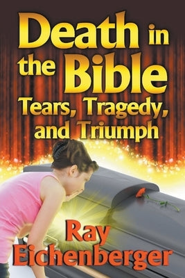 Death in the Bible- Tears, Tragedy, and Triumph by Eichenberger, Ray