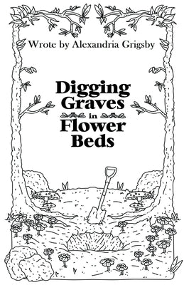 Digging Graves in Flower Beds by Grigsby, Alexandria