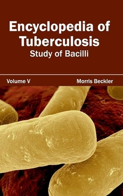 Encyclopedia of Tuberculosis: Volume V (Study of Bacilli) by Beckler, Morris