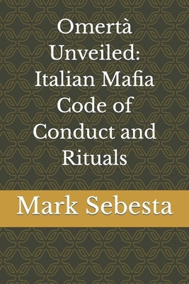 Omert? Unveiled: Italian Mafia Code of Conduct and Rituals by Sebesta, Mark