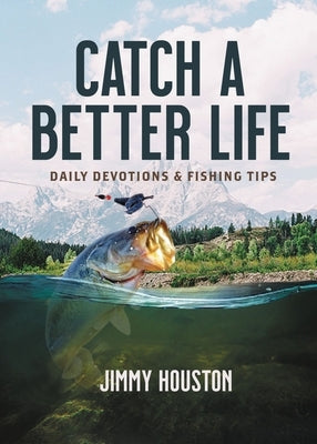 Catch a Better Life: Daily Devotions and Fishing Tips by Houston, Jimmy