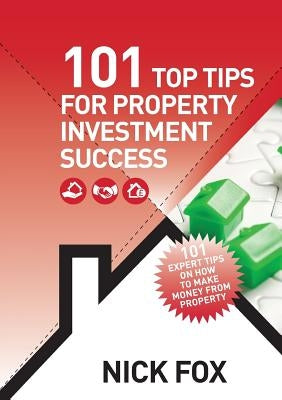 101 Top Tips for Property Investment Success by Fox, Nick