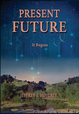 Present Future: It Begins by Holgate, Jeffrey E.