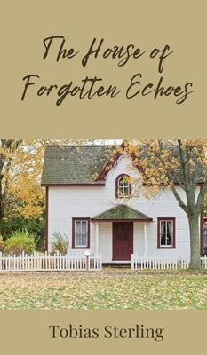 The House of Forgotten Echoes by Sterling, Tobias