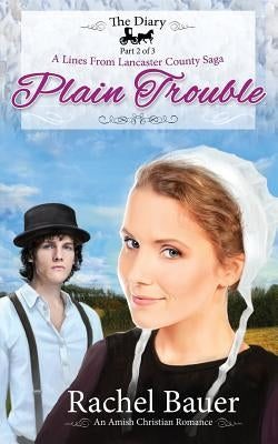 Plain Trouble: The Diary 2 - A Lines from Lancaster County Saga by Bauer, Rachel