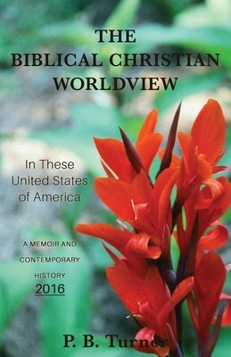 The Biblical Christian Worldview - 2016: In These United States of America by Turner, P. B.