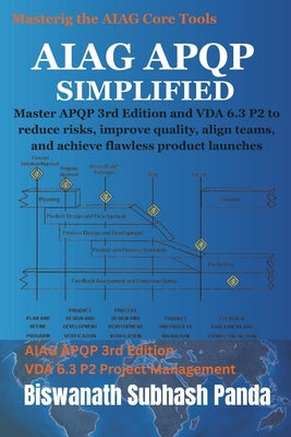 AIAG APQP Simplified: Master APQP 3rd Edition and VDA 6.3 P2 to reduce risks, improve quality, align teams, and achieve flawless product launches by Panda, Biswanath Subhash