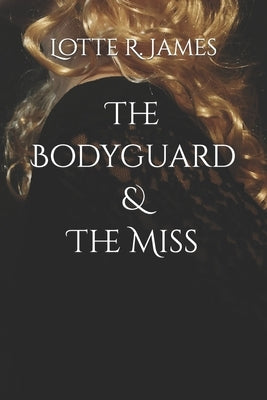 The Bodyguard & The Miss by James, Lotte R.