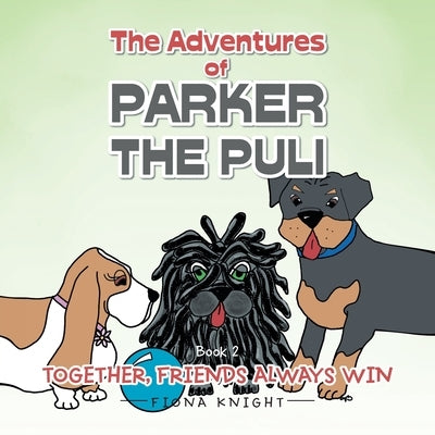 The Adventures of Parker the Puli: Together Friends Always Win by Knight, Fiona