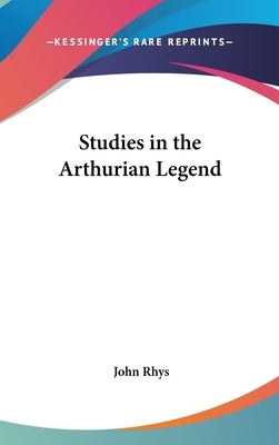 Studies in the Arthurian Legend by Rhys, John