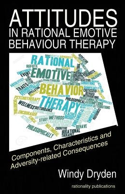 Attitudes in Rational Emotive Behaviour Therapy (REBT): Components, Characteristics and Adversity-related Consequences by Dryden, Windy