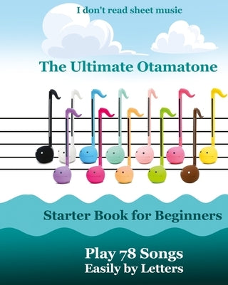 The Ultimate Otamatone Starter Book for Beginners - Play 78 Songs Easily by Letters: I don't read sheet music by Winter, Helen