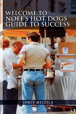 Welcome to Noff's Hot Dogs Guide to Success by Mazzola, James