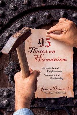 95 Theses on Humanism: Christianity and Enlightenment, Secularism and Freethinking by Demaerel, Ignace