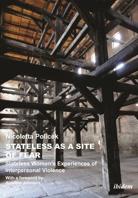 Stateless as a Site of Fear: Stateless Women's Experiences of Interpersonal Violence: With a Foreword by Ayodele Johnson by 