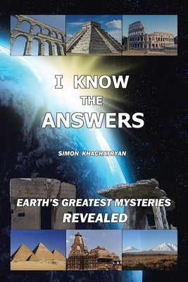 I Know the Answers: Earth's Greatest Mysteries Revealed by Khachatryan, Simon