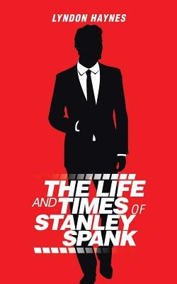 The Life and Times of Stanley Spank by Haynes, Lyndon