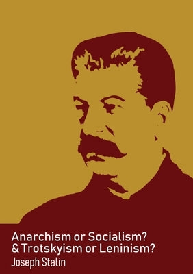 Anarchism or Socialism & Trotskyism or Leninism by Stalin, Joseph
