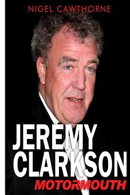 Jeremy Clarkson: Motormouth by Cawthorne, Nigel