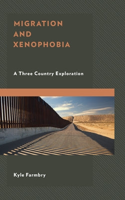 Migration and Xenophobia: A Three Country Exploration by Farmbry, Kyle