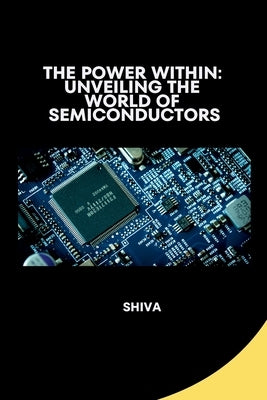 The Power Within: Unveiling the World of Semiconductors by Shiva