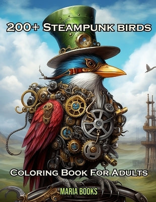 200+ Steampunk Birds: Coloring Book For Adults by Books, Maria
