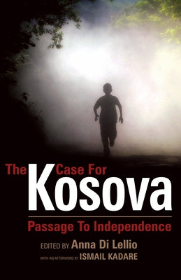 The Case for Kosova: Passage to Independence by Di Lellio, Anna