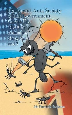 The Secret Ants Society and the Government Cover-Up: The Film Animation Story: Part 1 and Part 2 by Jackson, Patrick