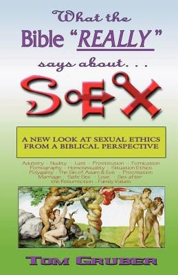 What the Bible Really Says about Sex by Gruber, Tom