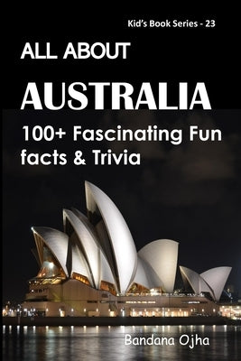 All about Australia: 100+ Fascinating Fun Facts & Trivia by Ojha, Bandana