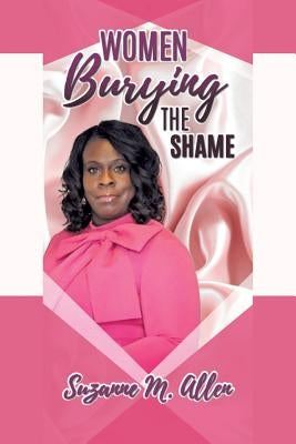 Women Burying The SHAME by Allen, Suzanne M.