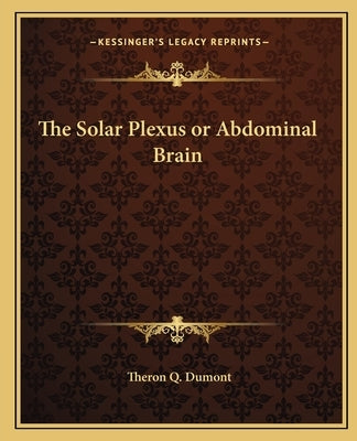 The Solar Plexus or Abdominal Brain by Dumont, Theron Q.