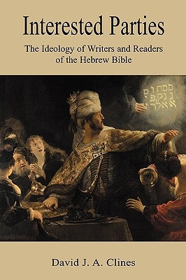 Interested Parties: The Ideology of Writers and Readers of the Hebrew BIble by Clines, David J. a.