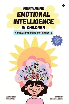 Nurturing Emotional Intelligence in Children: A Practical Guide for Parents by Bhavana Nagendra
